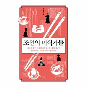 조선의 미식가들   이색의 소주  영조의 고추장  장계향의 어만두 맛 좀 아는 그들의 맛깔스런 문장들