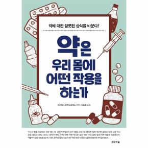 약은 우리몸에 어떤 작용을 하는가 - 약에 대한 잘못된 상식을 바꾼다!