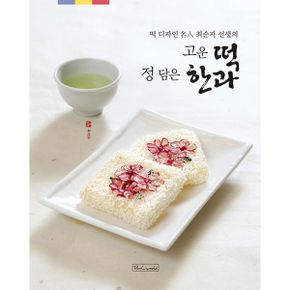 고운 떡 정 담은 한과 : 떡 디자인 名人 최순자 선생의