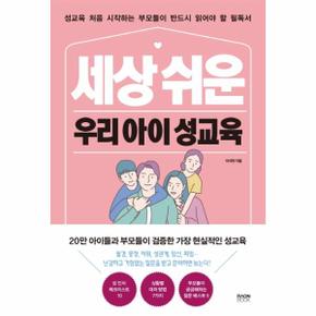 세상 쉬운 우리 아이 성교육 : 성교육 처음 시작하는 부모들이 반드시 읽어야 할 필독서