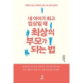 내 아이가 최고 밉상일 때 최상의 부모가 되는 법 : 자책하지 않고 후회하지 않는 부모 감정 솔루션