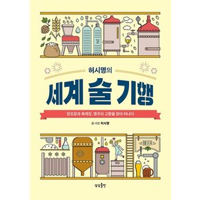 허시명의 세계 술 기행 - 양조장과 축제장, 명주의 고향을 찾아 떠나다