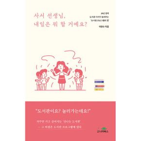 사서 선생님, 내일은 뭐 할 거예요? : 20년 경력 도서관 사서가 들려주는 ‘도서관 프로그램의 힘’