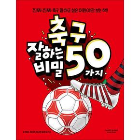 축구 잘하는 50가지 비밀 - 진짜 진짜 축구 잘하고 싶은 어린이만 보는 책