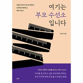 여기는 부모 수선소입니다 : 정답은 아이가 아니라 부모다! 읽자마자 빠져드는 부모 지침서