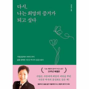 다시, 나는 희망의 증거가 되고 싶다 : 가발공장에서 하버드까지, 삶을 정복한 서진규 박사의 성공스토리