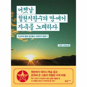 어젯날 철천지원수의 땅에서 자유를 노래하다 : 주성하와 탈북 청년들의 아메리카 방랑기