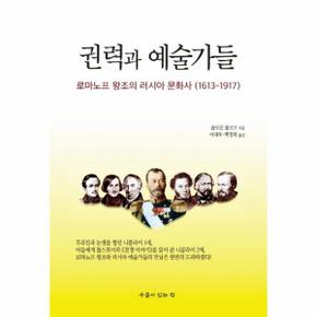 권력과 예술가들 로마노프 왕조의 러시아 문화사 1613 1917