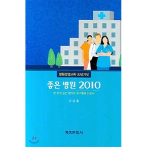 좋은 병원 2010 : 한 차원 높은 환자의 욕구충족 지침서