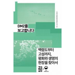 DMZ를 보고합니다 : 백령도부터 고성까지, 평화와 생명의 현장을 찾아서