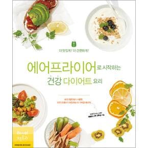 에어프라이어로 시작하는 건강 다이어트 요리 - 더 맛있게! 더 간편하게!