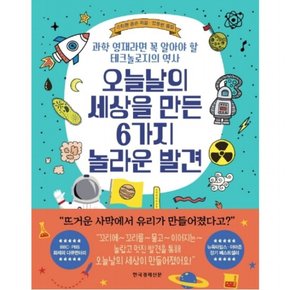 오늘날의 세상을 만든 6가지 놀라운 발견 : 과학 영재라면 꼭 알아야 할 테크놀로지의 역사 [양장]