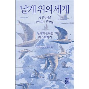 날개 위의 세계 - 철새의 놀라운 지구 여행기