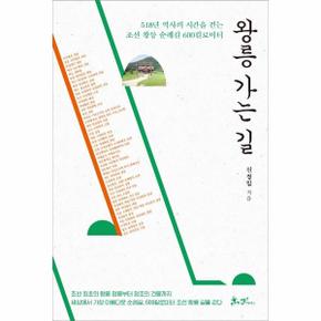 왕릉 가는 길 : 518년 역사의 시간을 걷는 조선 왕릉 순례길 600킬로미터