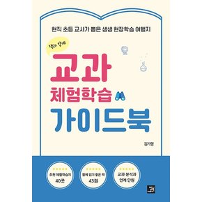 교과 체험학습 가이드북 : 현직 초등 교사가 뽑은 생생 현장학습 여행지