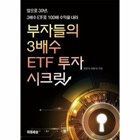 부자들의 3배수 ETF 투자 시크릿 : 앞으로 30년, 3배수 ETF로 100배 수익을 내라