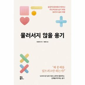 물러서지 않을 용기 : 습관적 회피에서 벗어나 주도적으로 살기 위한 30가지 심리 처방