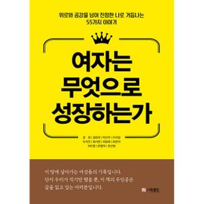 여자는 무엇으로 성장하는가 : 위로와 공감을 넘어 진정한 나로 거듭나는 55가지 이야기