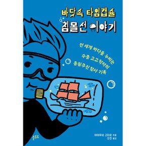 바닷속 타임캡슐 침몰선 이야기 : 전 세계 바다를 누비는 수중 고고학자의 종횡무진 탐사 기록