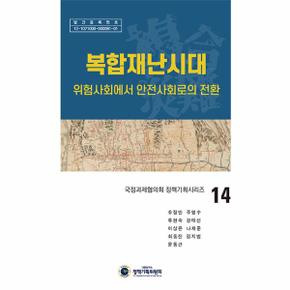 복합재난시대 : 위험사회에서 안전사회로의 전환 - 국정과제협의회 정책기획시리즈 14 (양장)