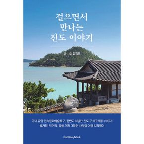 걸으면서 만나는 진도 이야기 : 국내 유일 민속문화예술특구, 한반도 서남단 진도, 사계절 여행 길라잡이