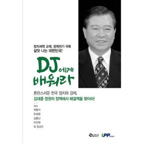 DJ에게 배워라 : 정치세력 교체, 경제위기 극복, 살맛나는 대한민국!