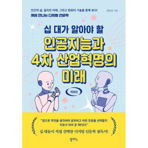 십 대가 알아야 할 인공지능과 4차 산업혁명의 미래 : 인간의 삶, 달라진 미래 그리고 컴퓨터 과학 기술을 함께 보다! 처음 만나는 디지털인문학, 개정