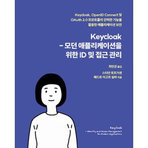 Keycloak - 모던 애플리케이션을 위한 ID 및 접근 관리 : Keycloak, OpenID Connect 및 OAuth 2.0 프로토콜의 강력한 기능을 활용한 애플리케이션 보안