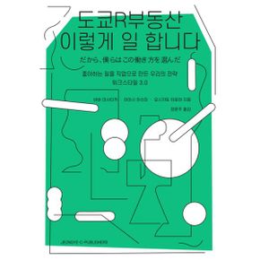 도쿄R부동산 이렇게 일 합니다 : 좋아하는 일을 직업으로 만든 우리의 전략 워크스타일 3.0