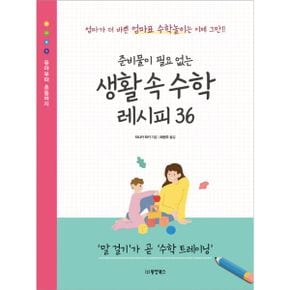 준비물이 필요 없는 생활 속 수학 레시피 36 : 엄마가 더 바쁜 엄마표 수학놀이는 이제 그만!!