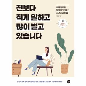 전보다 적게 일하고 많이 벌고 있습니다 : 부와 행복을 동시에 거머쥐는 시간 관리 비법