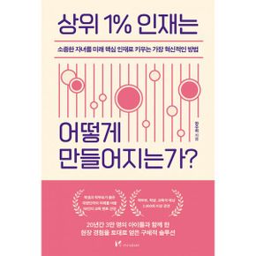 상위 1% 인재는 어떻게 만들어지는가? : 소중한 자녀를 미래 핵심인재로 키우는 가장 혁신적인 방법