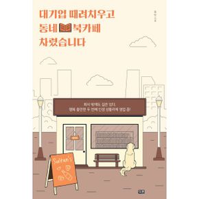 대기업 때려치우고 동네 북카페 차렸습니다 : 회사 밖에도 길은 있다, 행복 충만한 두 번째 인생 성황리에 영업 중!