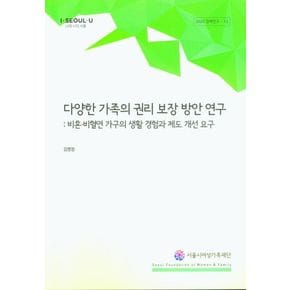 다양한 가족의 권리 보장 방안 연구: 비혼ㆍ비혈연 가구의 생활 경험과 제도 개선 요구