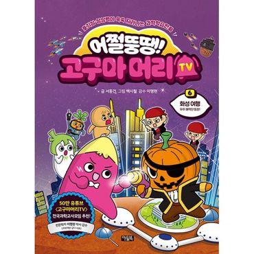 밀크북 어쩔뚱땡! 고구마머리TV 6 : 화성 여행 - 우주 해적단 등장! : 호기심·상상력이 쑥쑥 자라나는 과학학습만화