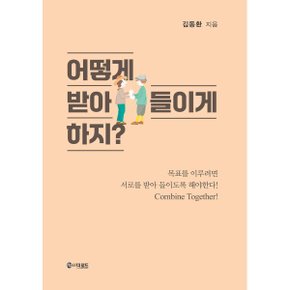 (중고/최상)어떻게 받아들이게 하지 : 목표를 이루려면 서로를 받아...