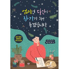 엄마인 당신이 작가가 되면 좋겠습니다 : 글쓰기에서 출판까지 실전 로드맵