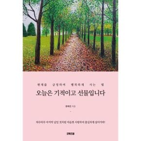 오늘은 기적이고 선물입니다 : 현재를 긍정하고 행복하게 사는 법