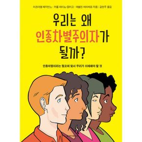 우리는 왜 인종차별주의자가 될까? : 인종차별이라는 혐오에 맞서 우리가 이해해야 할 것