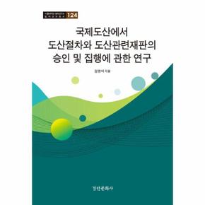 국제도산에서 도산절차와 도산관련재판의 승인 및 집행에 관한 연구