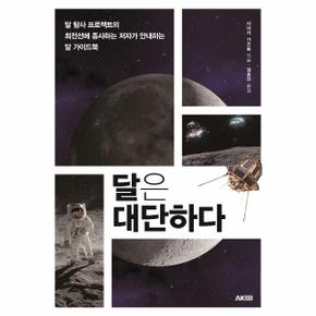 달은 대단하다 : 달 탐사 프로젝트의 최전선에 종사하는 저자가 안내하는 달 가이드북