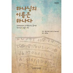 하나님의 이름은 하나다 : 고대히브리어 상형문자로 풀어낸 하나님의 이름의 의미, 개정판