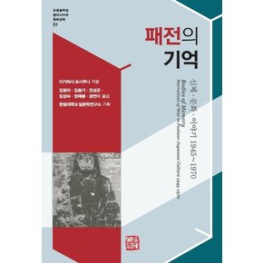 패전의 기억 : 신체·문화·이야기 1945~1970 - 포문동학당 동아시아의 문화권력 총서 1