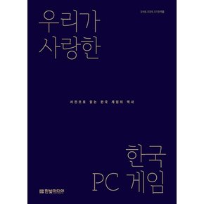 한빛미디어 우리가 사랑한 한국 PC 게임 - 사진으로 읽는 한국 게임의 역사