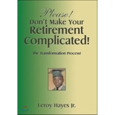  Please DonT Make Your Retirement Complicated: The Transformation Process : The Transformat...