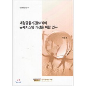 대형금융기관(SIFI)의 규제시스템 개선을 위한 연구