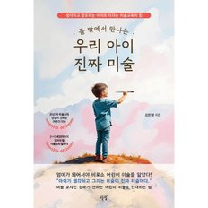 틀 밖에서 만나는 우리 아이 진짜 미술  : 생각하고 창조하는 아이로 자라는 미술교육의 힘