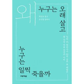 왜 누구는 오래 살고 누구는 일찍 죽을까 : ‘신의 손’ 한의사가 50년 공부 후 깨달은 몸 건강 마음 건강의 이치