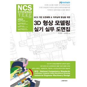 메카피아 3D 형상 모델링 실기 실무 도면집 - NCS 기반 도면해독 & 직무능력 향상을 위한