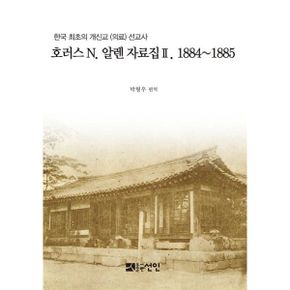 호러스 N. 알렌 자료집 2 1884~1885 : 한국 최초의 개신교(의료) 선교사